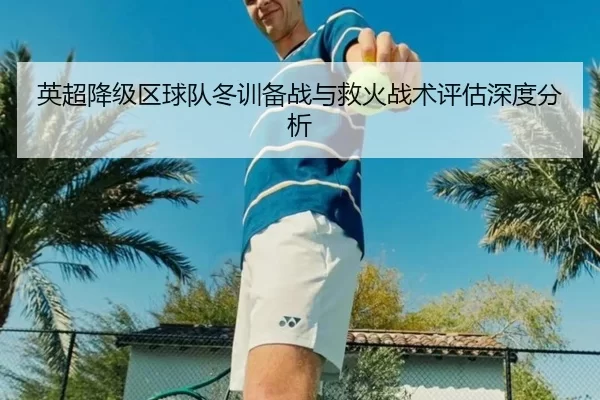 英超降级区球队冬训备战与救火战术评估深度分析